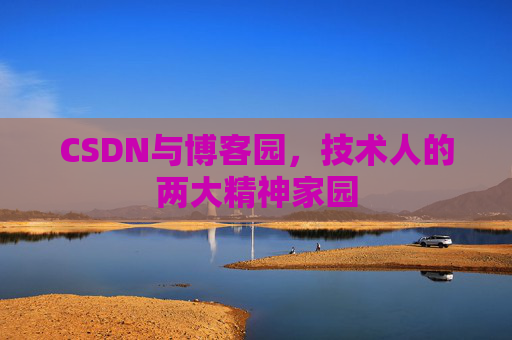 CSDN与博客园，技术人的两大精神家园