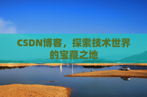 CSDN博客，探索技术世界的宝藏之地