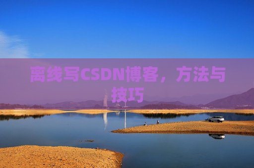 离线写CSDN博客，方法与技巧