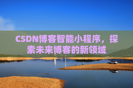 CSDN博客智能小程序，探索未来博客的新领域