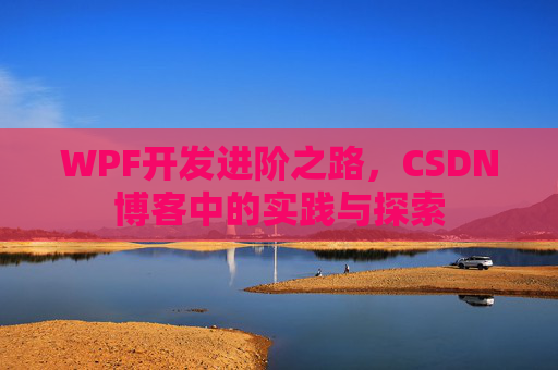 WPF开发进阶之路，CSDN博客中的实践与探索