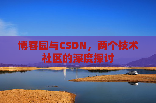 博客园与CSDN，两个技术社区的深度探讨