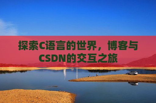 探索C语言的世界，博客与CSDN的交互之旅