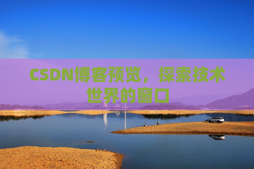 CSDN博客预览，探索技术世界的窗口