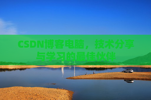 CSDN博客电脑，技术分享与学习的最佳伙伴